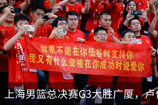 上海男篮总决赛G3大胜广厦，卢伟强调求胜欲与团队精神