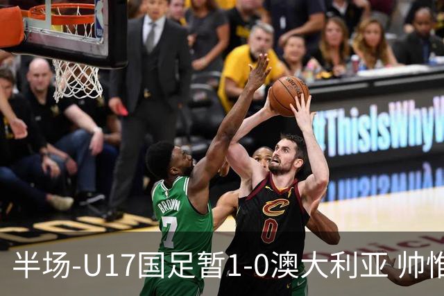 半场-U17国足暂1-0澳大利亚 帅惟浩1V2超车破门徐正鹏挑传助攻