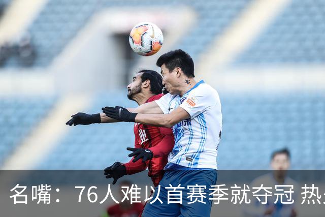 名嘴：76人难以首赛季就夺冠 热火三巨头当时都磨合了小两年