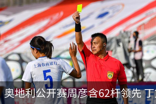 奥地利公开赛周彦含62杆领先 丁文一T57吴阿顺T83