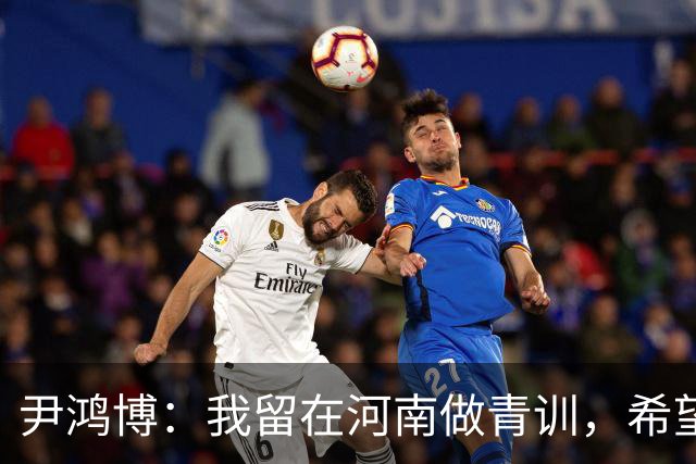 尹鸿博：我留在河南做青训，希望为河南培养跻身国字号的好苗子