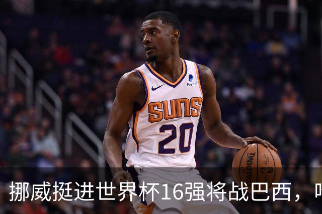 挪威挺进世界杯16强将战巴西，哈兰德发声