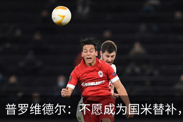 普罗维德尔：不愿成为国米替补，博洛尼亚或成新东家！