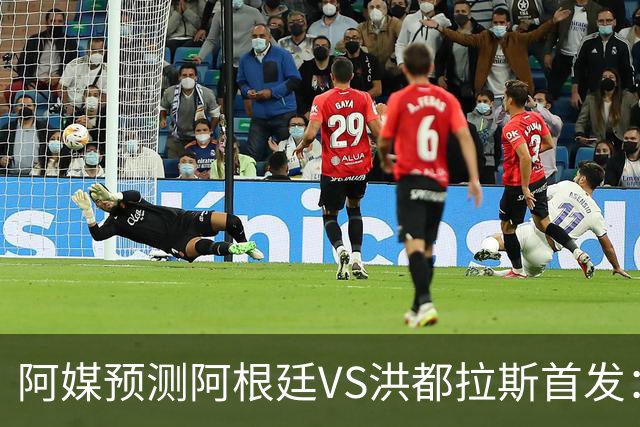 阿媒预测阿根廷VS洪都拉斯首发：梅西、小蜘蛛缺阵，劳塔罗出战