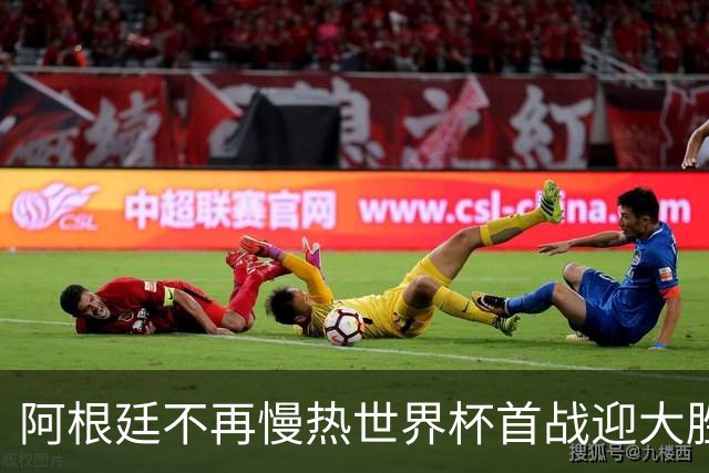 阿根廷不再慢热世界杯首战迎大胜 打破魔咒开启卫冕之旅