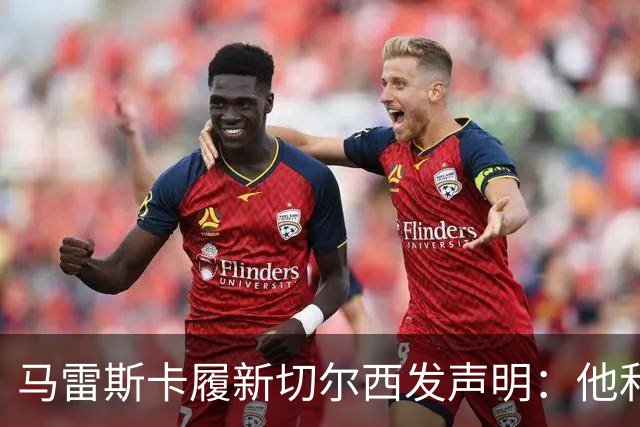 马雷斯卡履新切尔西发声明：他和曼城付出了违约金代价