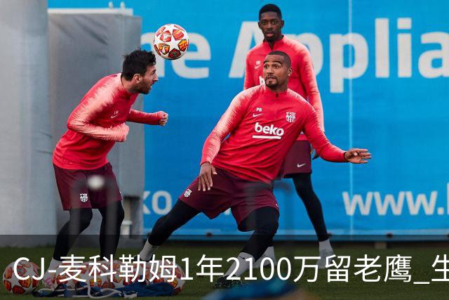 CJ-麦科勒姆1年2100万留老鹰 生涯总薪资突破3亿美元